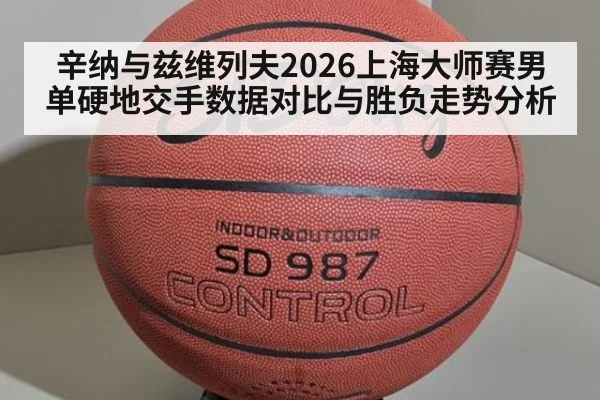 辛纳与兹维列夫2026上海大师赛男单硬地交手数据对比与胜负走势分析